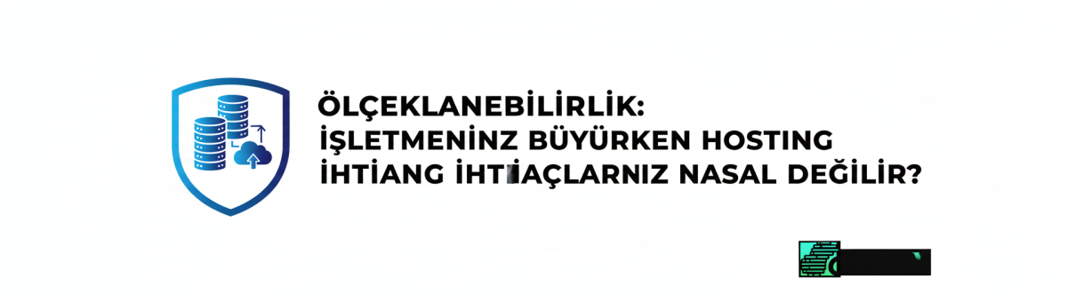 Ölçeklenebilirlik: İşletmeniz Büyürken Hosting İhtiyaçlarınız Nasıl Değişir?